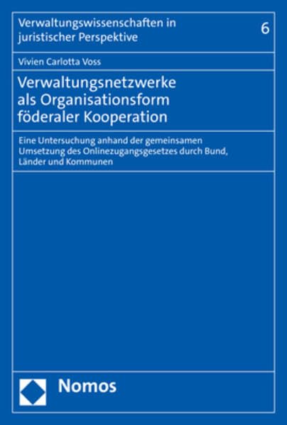 Verwaltungsnetzwerke als Organisationsform föderaler Kooperation: Eine Untersuchung anhand der gemeinsamen Umsetzung des Onlinezugangsgesetzes durch ... in juristischer Perspektive) Law