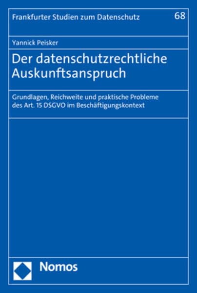 Der datenschutzrechtliche Auskunftsanspruch: Grundlagen, Reichweite und praktische Probleme des Art. 15 DSGVO im Beschäftigungskontext (Frankfurter Studien zum Datenschutz) Law