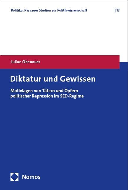 Diktatur und Gewissen: Motivlagen von Tätern und Opfern politischer Repression im SED-Regime (Politika. Passauer Studien zur Politikwissenschaft) Law
