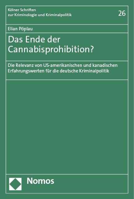 Das Ende der Cannabisprohibition?: Die Relevanz von US-amerikanischen und kanadischen Erfahrungswerten für die deutsche Kriminalpolitik (Kölner Schriften zur Kriminologie und Kriminalpolitik) Law