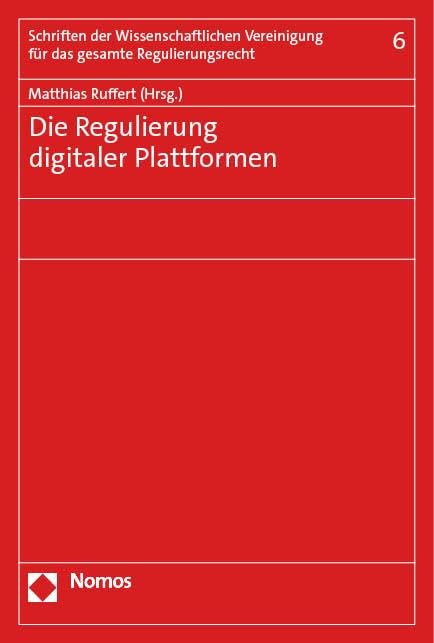 Die Regulierung digitaler Plattformen: Tagung der Wissenschaftlichen Vereinigung für das gesamte Regulierungsrecht in Berlin am 28./29. Oktober 2022 ... für das gesamte Regulierungsrecht) Law