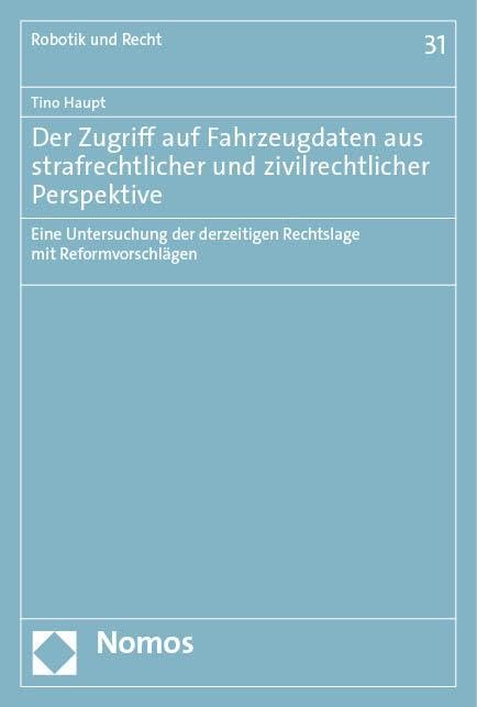 Der Zugriff auf Fahrzeugdaten aus strafrechtlicher und zivilrechtlicher Perspektive: Eine Untersuchung der derzeitigen Rechtslage mit Reformvorschlägen (Robotik, Künstliche Intelligenz und Recht) Law