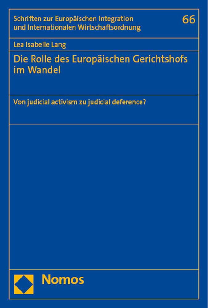 Die Rolle des Europäischen Gerichtshofs im Wandel: Von judicial activism zu judicial deference? (Schriften zur Europäischen Integration und Internationalen Wirtschaftsordnung) Law