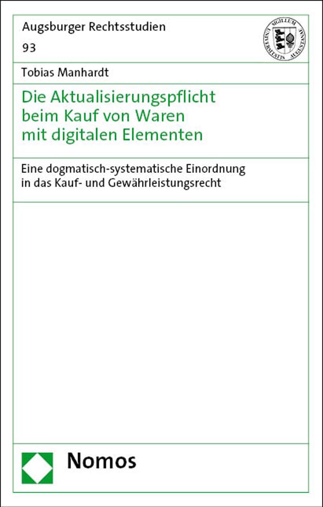 Die Aktualisierungspflicht beim Kauf von Waren mit digitalen Elementen: Eine dogmatisch-systematische Einordnung in das Kauf- und Gewährleistungsrecht (Augsburger Rechtsstudien) Law