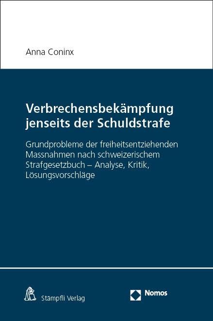 Verbrechensbekämpfung jenseits der Schuldstrafe: Grundprobleme der freiheitsentziehenden Massnahmen nach schweizerischem Strafgesetzbuch – Analyse, Kritik, Lösungsvorschläge Law