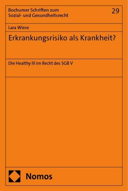 Erkrankungsrisiko als Krankheit?: Die Healthy Ill im Recht des SGB V (Bochumer Schriften zum Sozial- und Gesundheitsrecht) Law