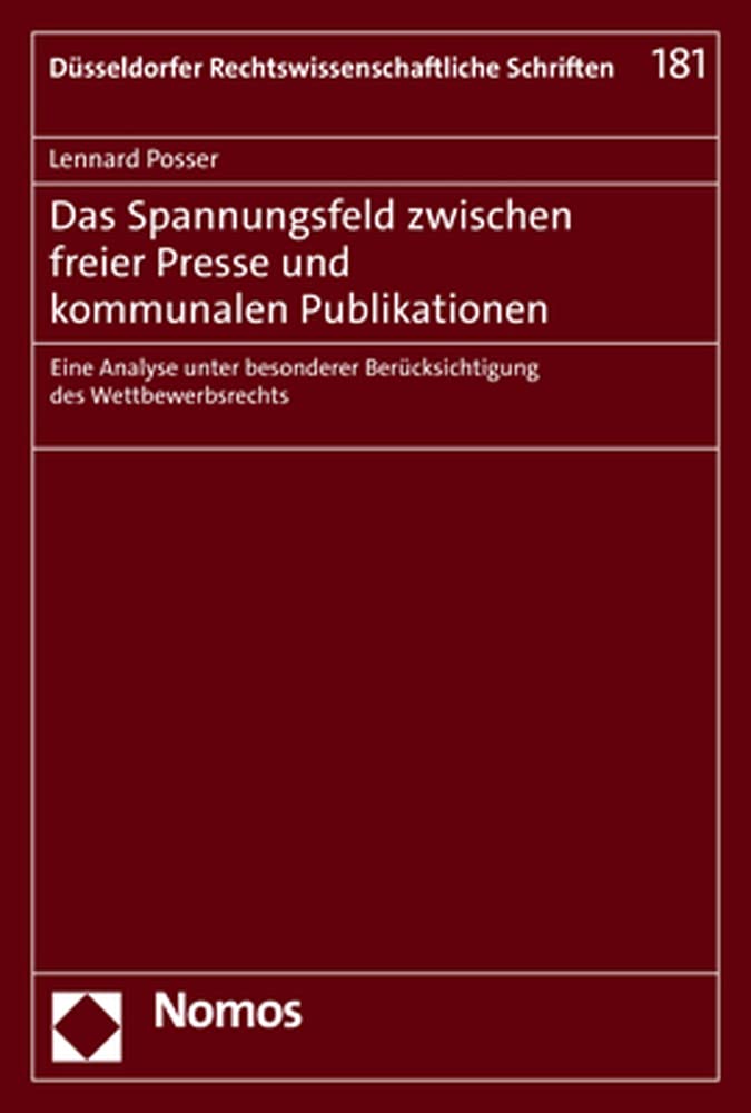 Das Spannungsfeld zwischen freier Presse und kommunalen Publikationen: Eine Analyse unter besonderer Berücksichtigung des Wettbewerbsrechts (Düsseldorfer Rechtswissenschaftliche Schriften) Law