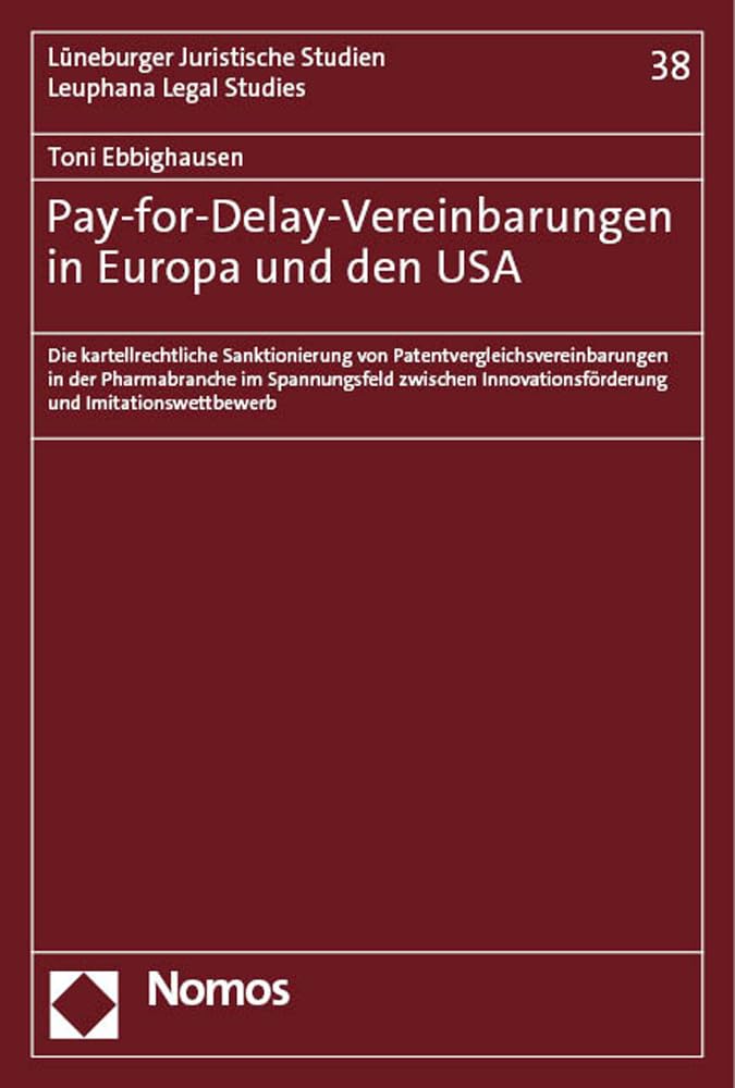 Pay-for-Delay-Vereinbarungen in Europa und den USA: Die kartellrechtliche Sanktionierung von Patentvergleichsvereinbarungen in der Pharmabranche im ... (Lüneburger Schriften zum Wirtschaftsrecht) Law