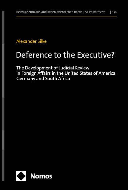 Deference to the Executive?: The Development of Judicial Review in Foreign Affairs in the United States of America, Germany and South Africa (Beiträge ... öffentlichen Recht und Völkerrecht) Law