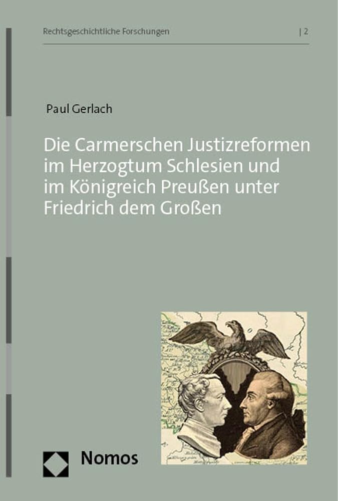 Die Carmerschen Justizreformen im Herzogtum Schlesien und im Königreich Preußen unter Friedrich dem Großen (Rechtsgeschichtliche Forschungen) Law