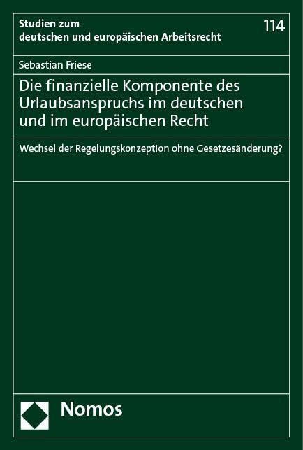 Die finanzielle Komponente des Urlaubsanspruchs im deutschen und im europäischen Recht: Wechsel der Regelungskonzeption ohne Gesetzesänderung? (Studien zum deutschen und europäischen Arbeitsrecht) Law