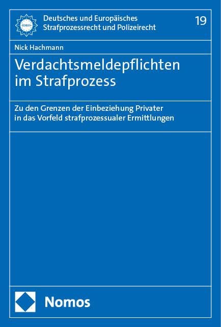 Verdachtsmeldepflichten im Strafprozess: Zu den Grenzen der Einbeziehung Privater in das Vorfeld strafprozessualer Ermittlungen (Deutsches und Europäisches Strafprozessrecht und Polizeirecht) Law