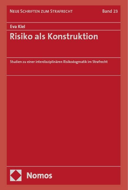 Risiko als Konstruktion: Studien zu einer interdisziplinären Risikodogmatik im Strafrecht (Neue Schriften zum Strafrecht) Law