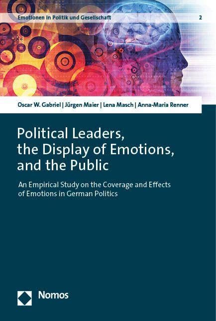 Political Leaders, the Display of Emotions, and the Public: An Empirical Study on the Coverage and Effects of Emotions in German Politics (Emotionen in Politik und Gesellschaft) Law