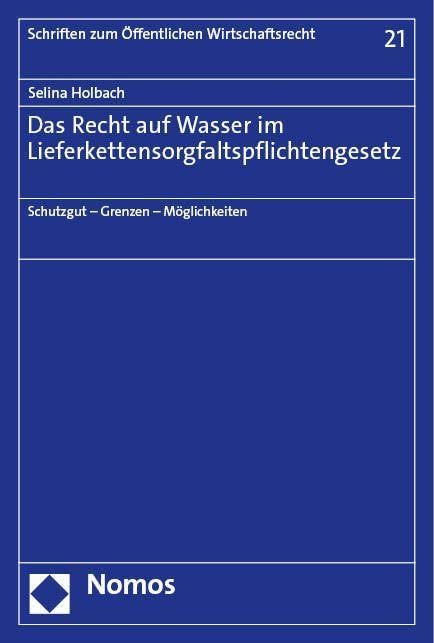Das Recht auf Wasser im Lieferkettensorgfaltspflichtengesetz: Schutzgut – Grenzen – Möglichkeiten (Schriften zum Öffentlichen Wirtschaftsrecht) Law
