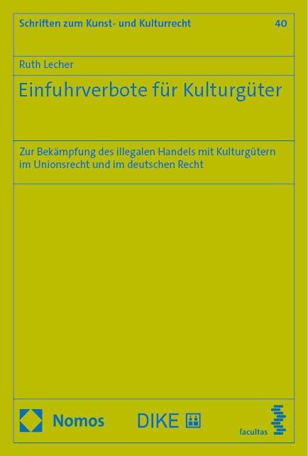 Einfuhrverbote für Kulturgüter: Zur Bekämpfung des illegalen Handels mit Kulturgütern im Unionsrecht und im deutschen Recht (Schriften zum Kunst- und Kulturrecht) Law