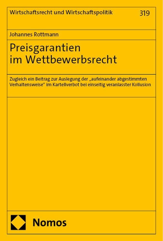 Preisgarantien im Wettbewerbsrecht: Zugleich ein Beitrag zur Auslegung der „aufeinander abgestimmten Verhaltensweise“ im Kartellverbot bei einseitig ... (Wirtschaftsrecht und Wirtschaftspolitik) Law