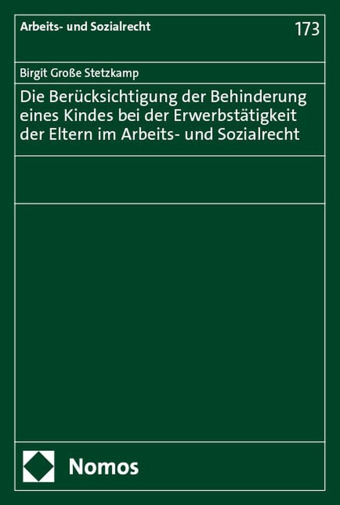 Die Berücksichtigung der Behinderung eines Kindes bei der Erwerbstätigkeit der Eltern im Arbeits- und Sozialrecht Law