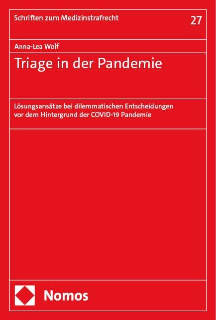 Triage in der Pandemie: Lösungsansätze bei dilemmatischen Entscheidungen vor dem Hintergrund der COVID-19 Pandemie (Schriften zum Medizinstrafrecht) Law