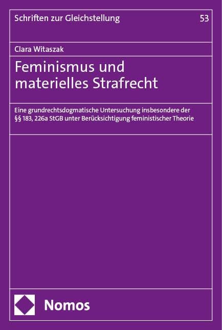 Feminismus und materielles Strafrecht: Eine grundrechtsdogmatische Untersuchung insbesondere der §§ 183, 226a StGB unter Berücksichtigung feministischer Theorie (Schriften zur Gleichstellung der Frau) Law