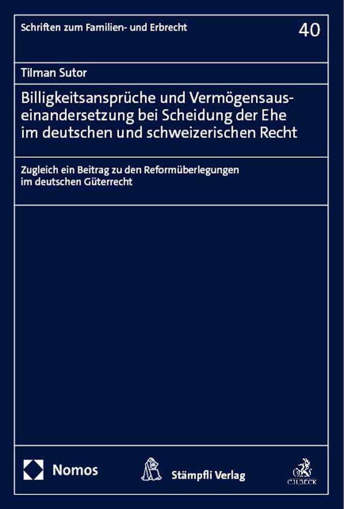 Billigkeitsansprüche und Vermögensauseinandersetzung bei Scheidung der Ehe im deutschen und schweizerischen Recht: Zugleich ein Beitrag zu den ... (Schriften zum Familien- und Erbrecht) Law