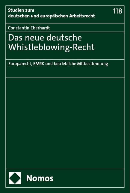 Das neue deutsche Whistleblowing-Recht: Europarecht, EMRK und betriebliche Mitbestimmung (Studien zum deutschen und europäischen Arbeitsrecht) Law