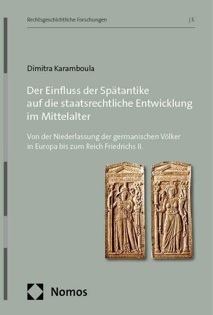 Der Einfluss der Spätantike auf die staatsrechtliche Entwicklung im Mittelalter: Von der Niederlassung der germanischen Völker in Europa bis zum Reich Friedrichs II. (Rechtsgeschichtliche Forschungen) Law