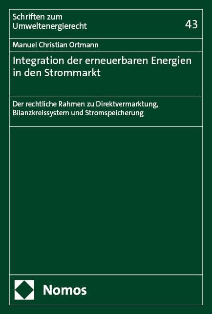 Integration der erneuerbaren Energien in den Strommarkt: Der rechtliche Rahmen zu Direktvermarktung, Bilanzkreissystem und Stromspeicherung (Schriften zum Umweltenergierecht) Law