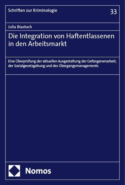 Die Integration von Haftentlassenen in den Arbeitsmarkt: Eine Überprüfung der aktuellen Ausgestaltung der Gefangenenarbeit, der Sozialgesetzgebung und ... (Schriften zur Kriminologie) Law