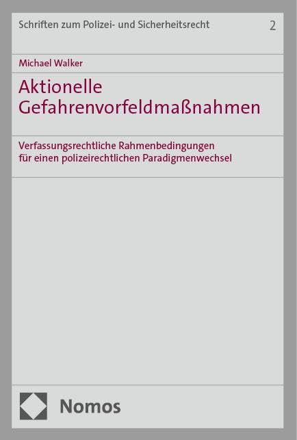 Aktionelle Gefahrenvorfeldmaßnahmen: Verfassungsrechtliche Rahmenbedingungen für einen polizeirechtlichen Paradigmenwechsel (Schriften zum Polizei- und Sicherheitsrecht) Law