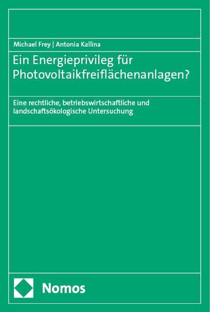 Ein Energieprivileg für Photovoltaikfreiflächenanlagen?: Eine rechtliche, betriebswirtschaftliche und landschaftsökologische Untersuchung Law