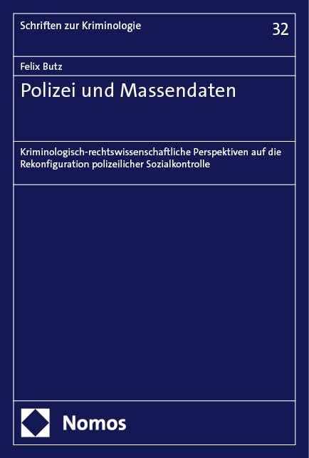 Polizei und Massendaten: Kriminologisch-rechtswissenschaftliche Perspektiven auf die Rekonfiguration polizeilicher Sozialkontrolle (Schriften zur Kriminologie) Law