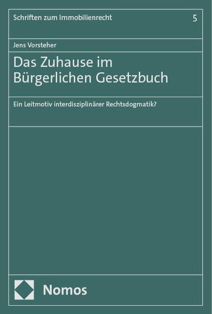 Das Zuhause im Bürgerlichen Gesetzbuch: Ein Leitmotiv interdisziplinärer Rechtsdogmatik? (Schriften zum Immobilienrecht) Law