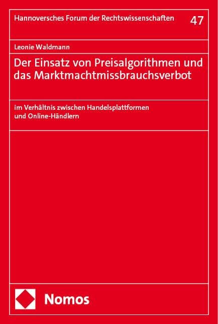 Der Einsatz von Preisalgorithmen und das Marktmachtmissbrauchsverbot: im Verhältnis zwischen Handelsplattformen und Online-Händlern (Hannoversches Forum der Rechtswissenschaften) Law