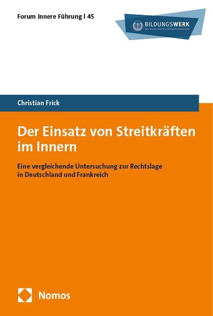 Der Einsatz von Streitkräften im Innern: Eine vergleichende Untersuchung zur Rechtslage in Deutschland und Frankreich (Forum Innere Führung) Law