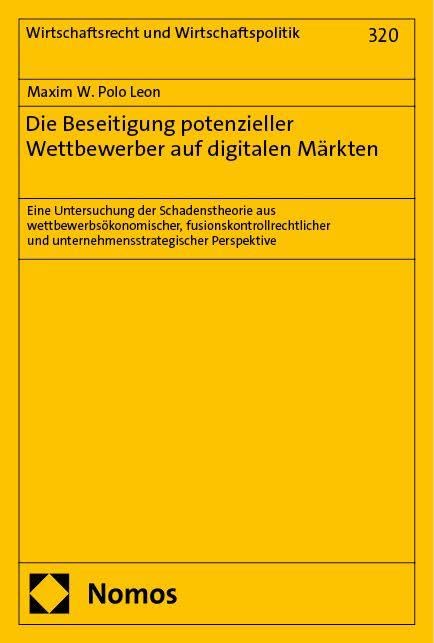 Die Beseitigung potenzieller Wettbewerber auf digitalen Märkten: Eine Untersuchung der Schadenstheorie aus wettbewerbsökonomischer, ... (Wirtschaftsrecht und Wirtschaftspolitik) Law