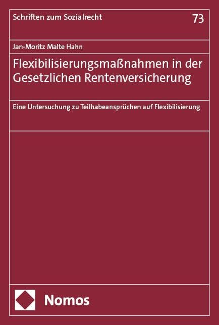 Flexibilisierungsmaßnahmen in der Gesetzlichen Rentenversicherung: Eine Untersuchung zu Teilhabeansprüchen auf Flexibilisierung (Schriften zum Sozialrecht) Law