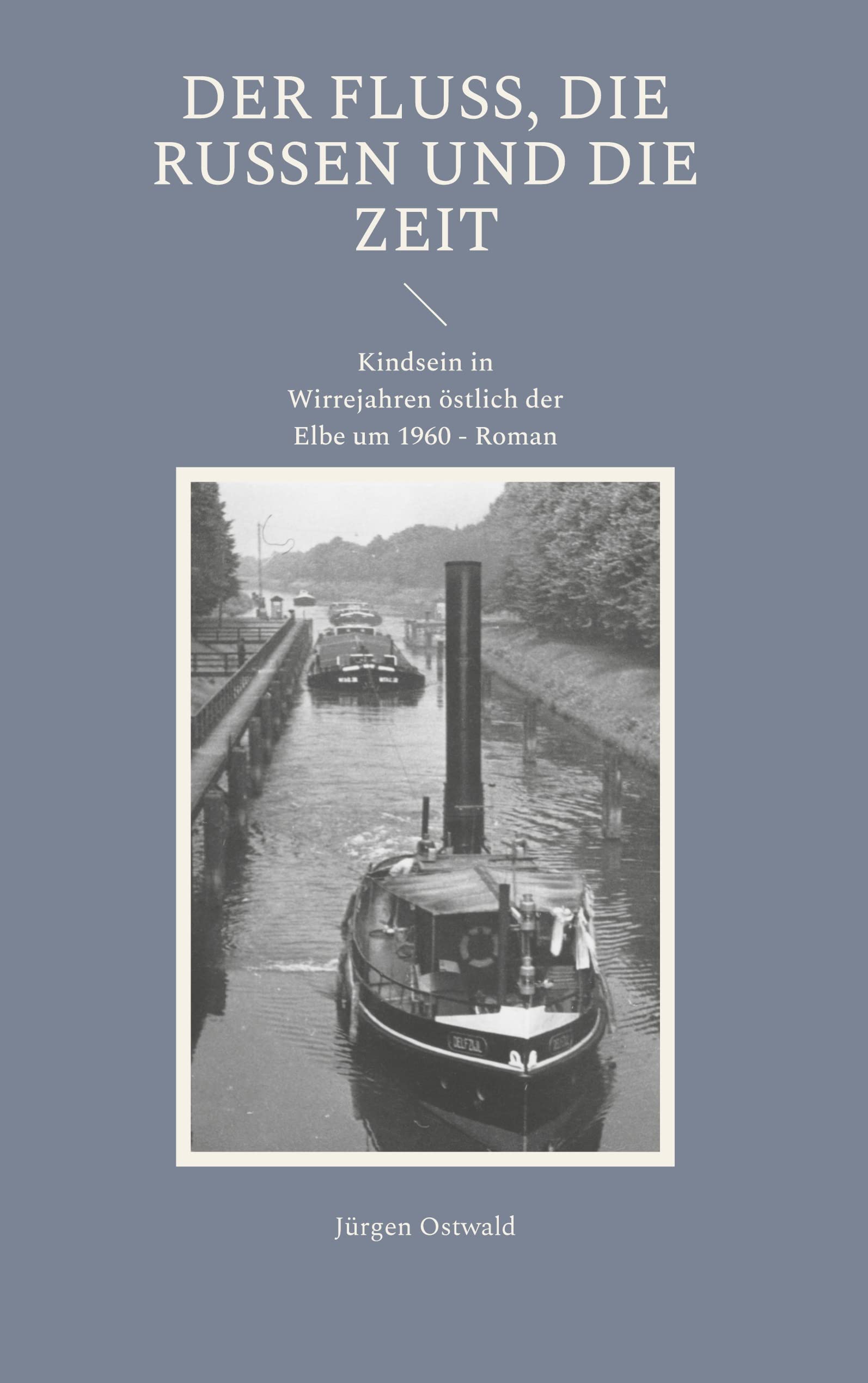 Der Fluss, die Russen und die Zeit: Kindsein in Wirrejahren östlich der Elbe um 1960 - Roman Contemporary literature