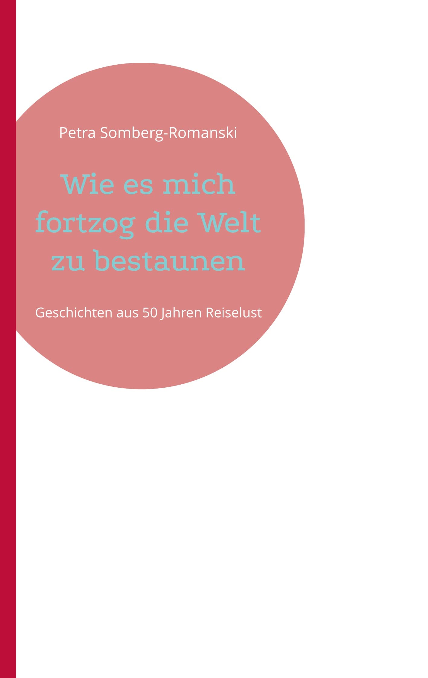 Wie es mich fortzog die Welt zu bestaunen: Geschichten aus 50 Jahren Reiselust Leisure, Home & Garden