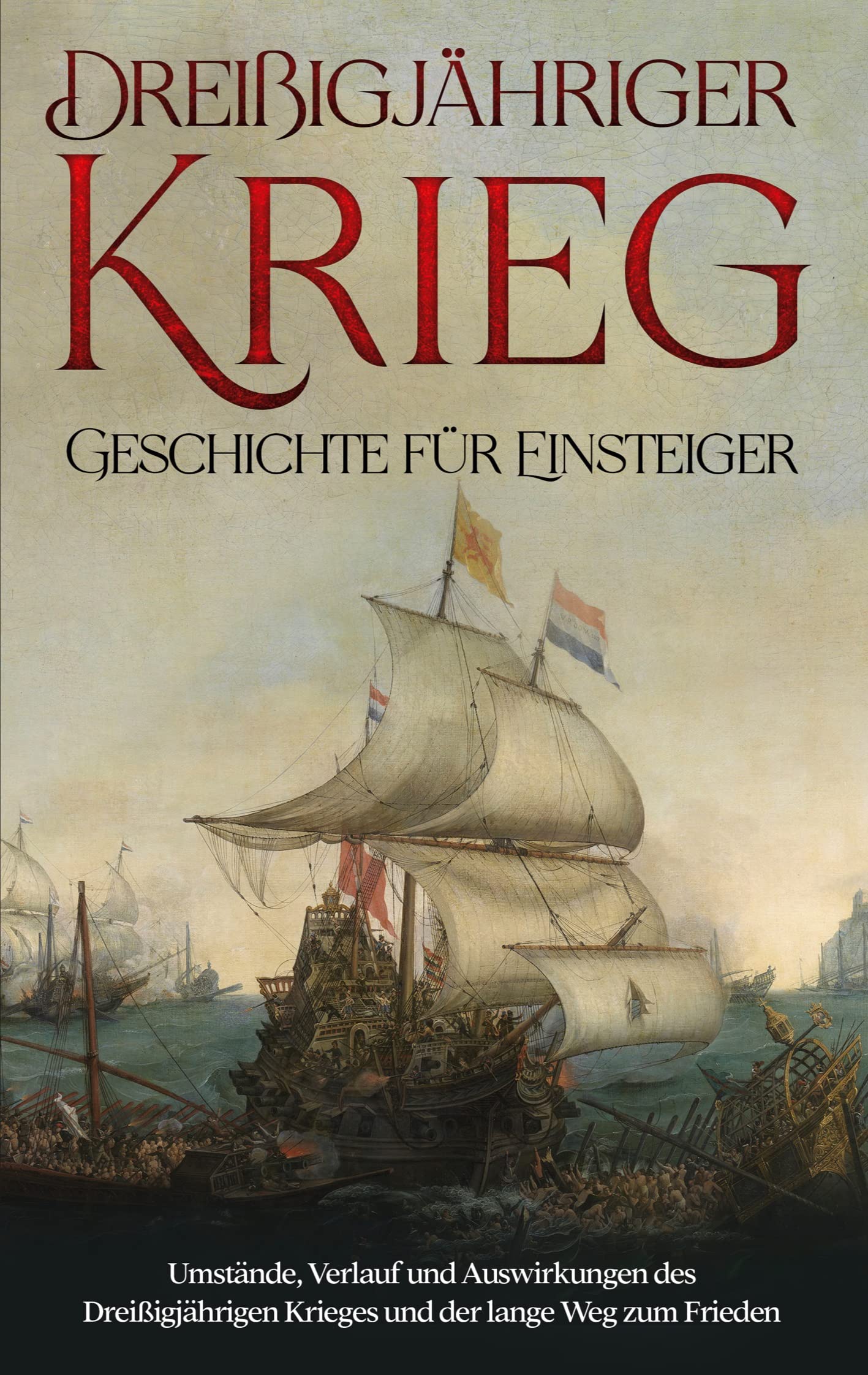 Dreißigjähriger Krieg - Geschichte für Einsteiger: Umstände, Verlauf und Auswirkungen des Dreißigjährigen Krieges und der lange Weg zum Frieden Books
