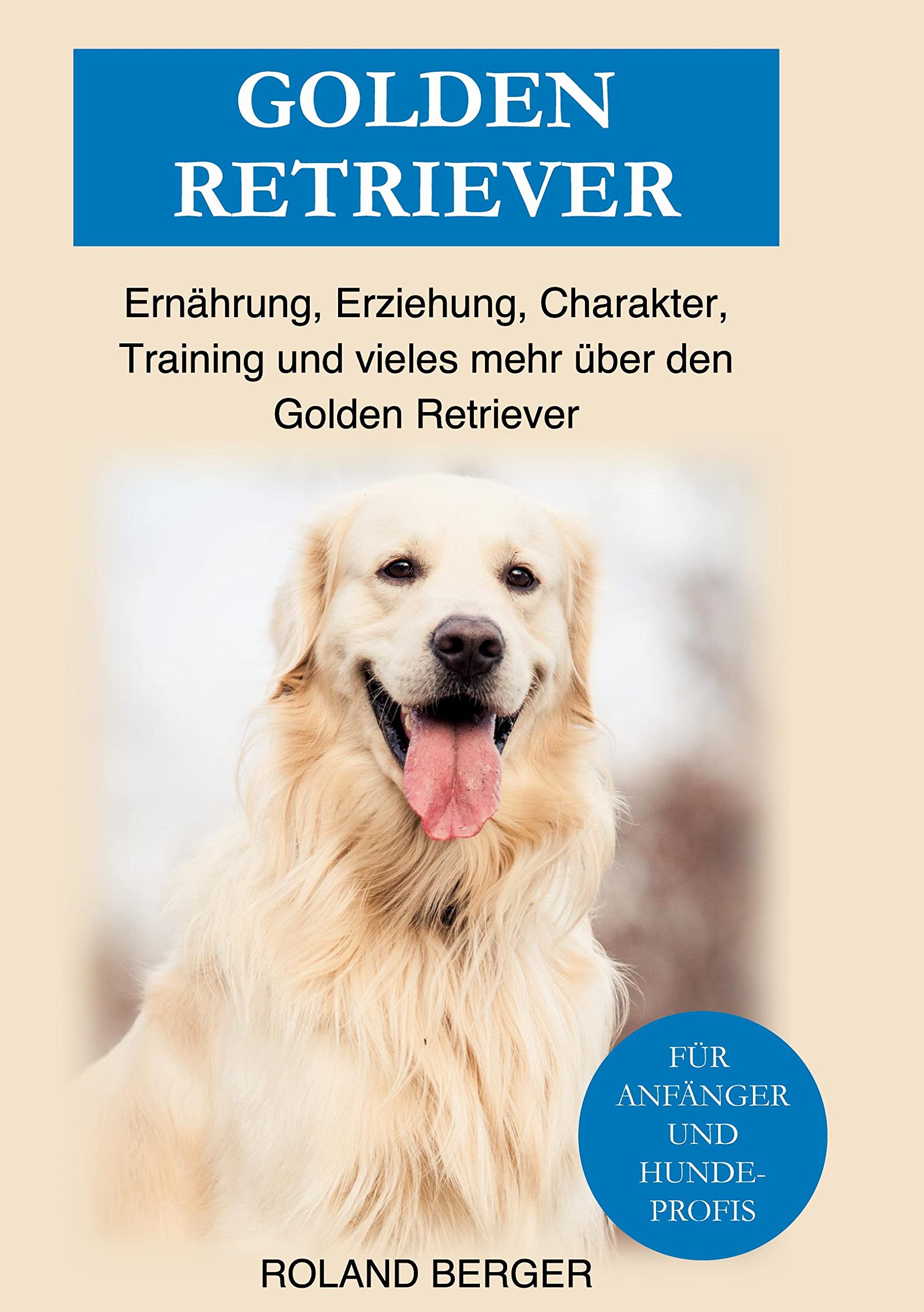 Golden Retriever: Ernährung, Erziehung, Charakter, Training und vieles mehr über den Golden Retriever Pets