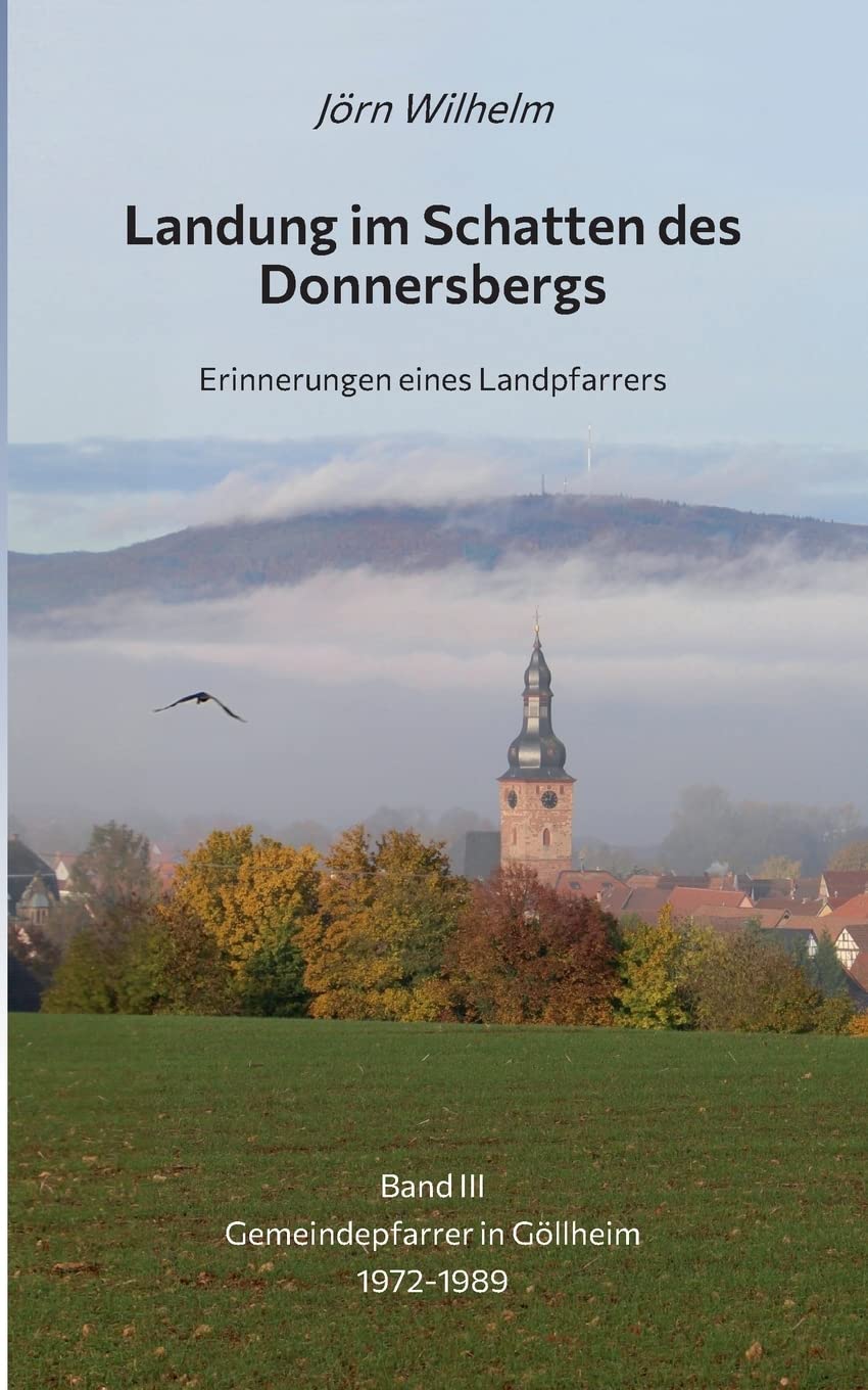 Landung im Schatten des Donnersbergs: Erinnerungen eines Landpfarrers - Band III Gemeindepfarrer in Göllheim 1972-1989 Politics & Society Books