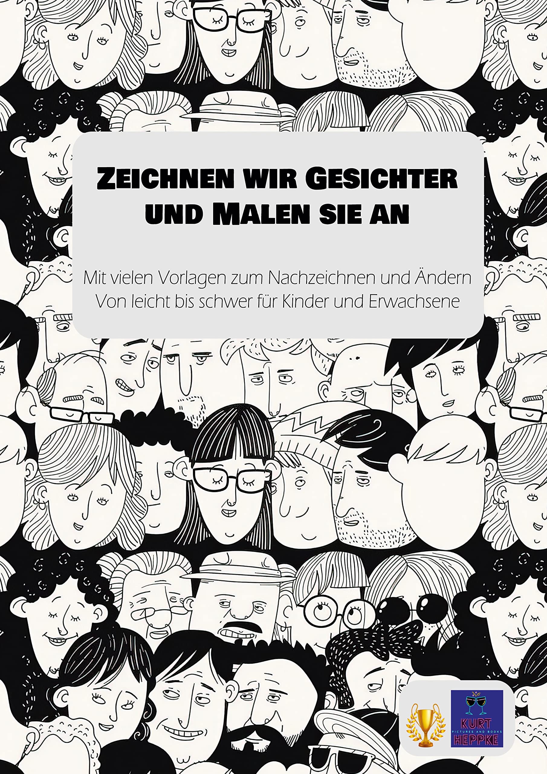 Zeichnen wir Gesichter und Malen sie an: Mit vielen Vorlagen zum Nachzeichnen und Ändern Von leicht bis schwer für Kinder und Erwachsene (Zeichnen, Malen, Doodeln) Hobbies & Crafts