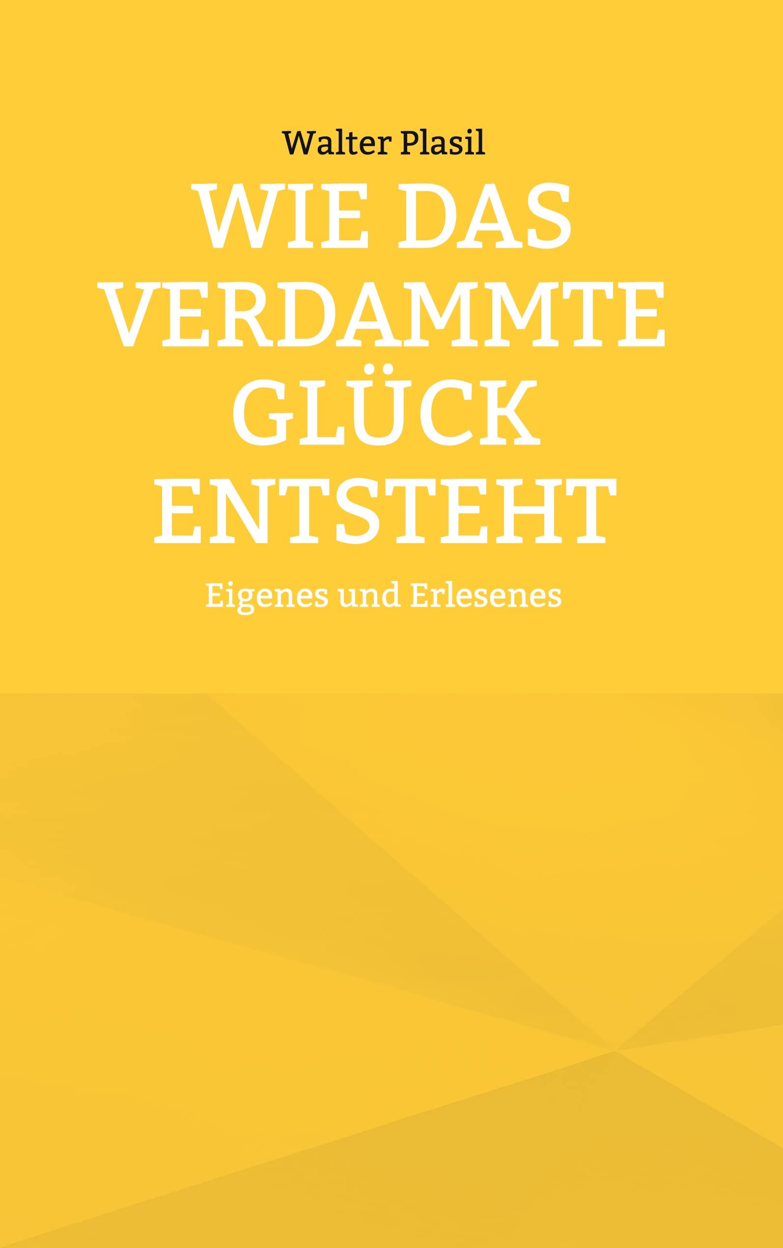Wie das verdammte Glück entsteht: Eigenes und Erlesenes Religion & Esotericism
