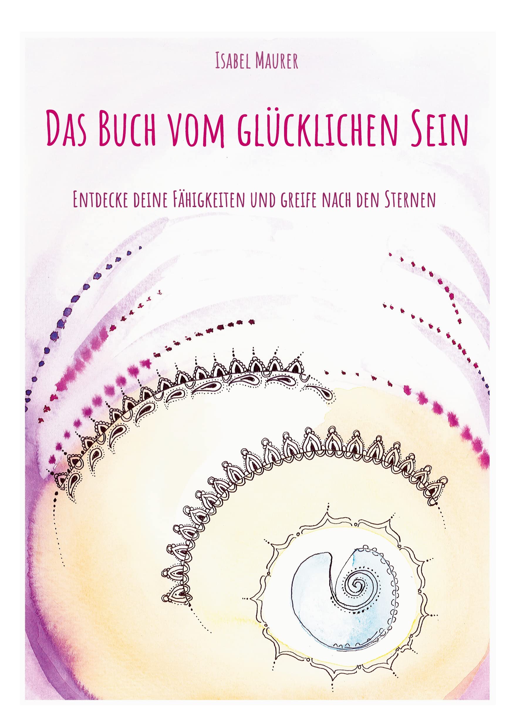 Das Buch vom glücklichen Sein: Entdecke deine Fähigkeiten und greife nach den Sternen Lifestyle