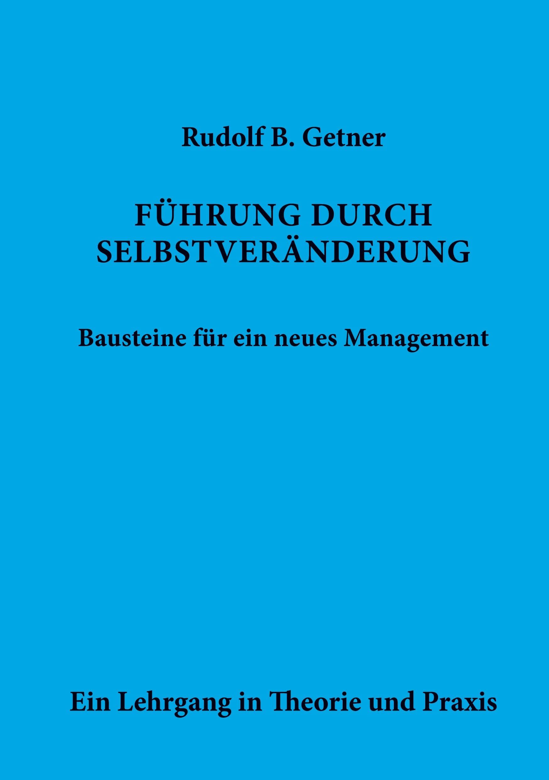 Führung durch SELBSTVERÄNDERUNG Bausteine für ein neues Management: Ein Lehrgang in Theorie und Praxis Law