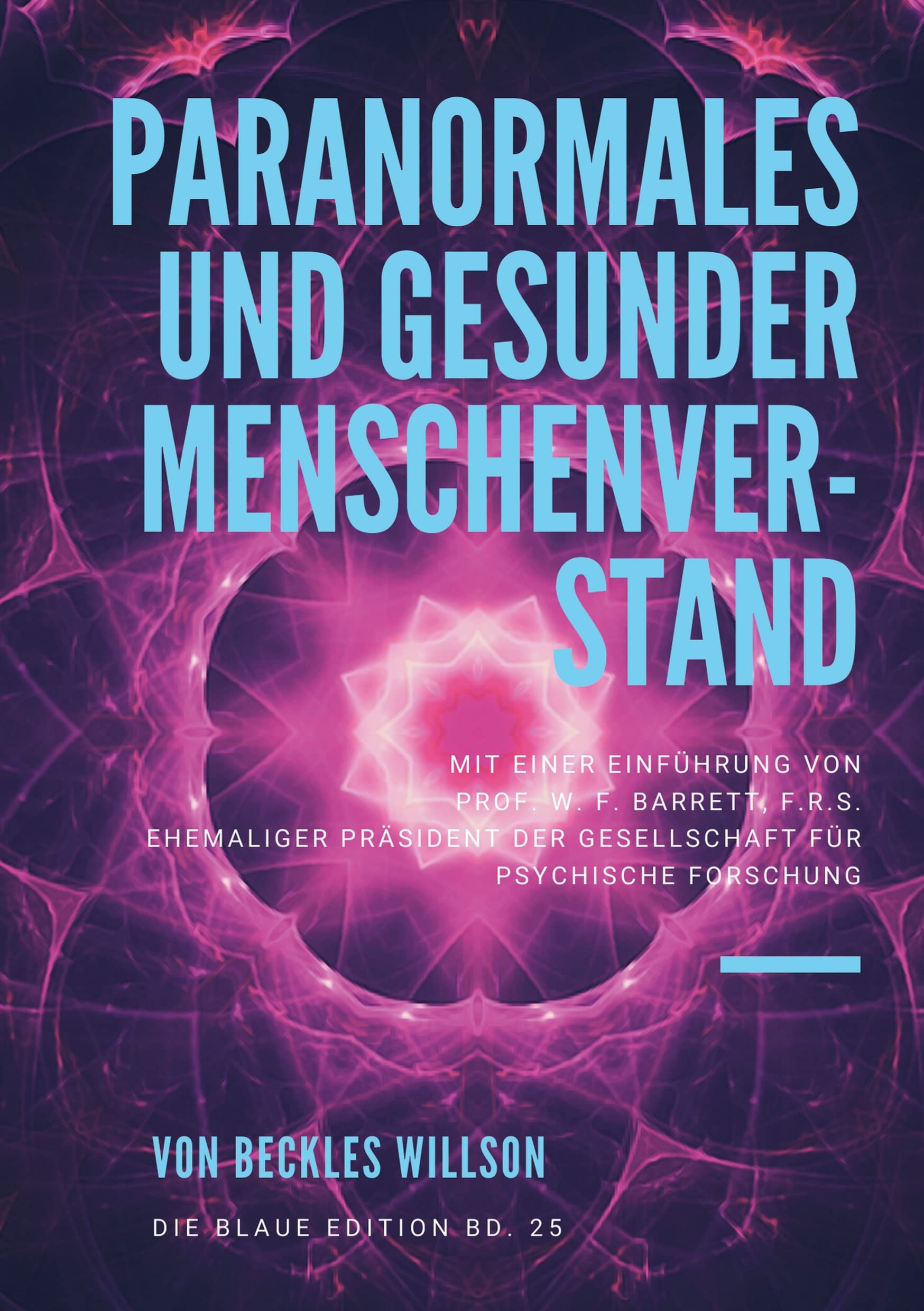 Paranormales und gesunder Menschenverstand: mit einer Einführung von PROF. W. F. BARRETT, F.R.S. Ehemaliger Präsident der Gesellschaft für Psychische Forschung (Die Blaue Edition) Natural Sciences
