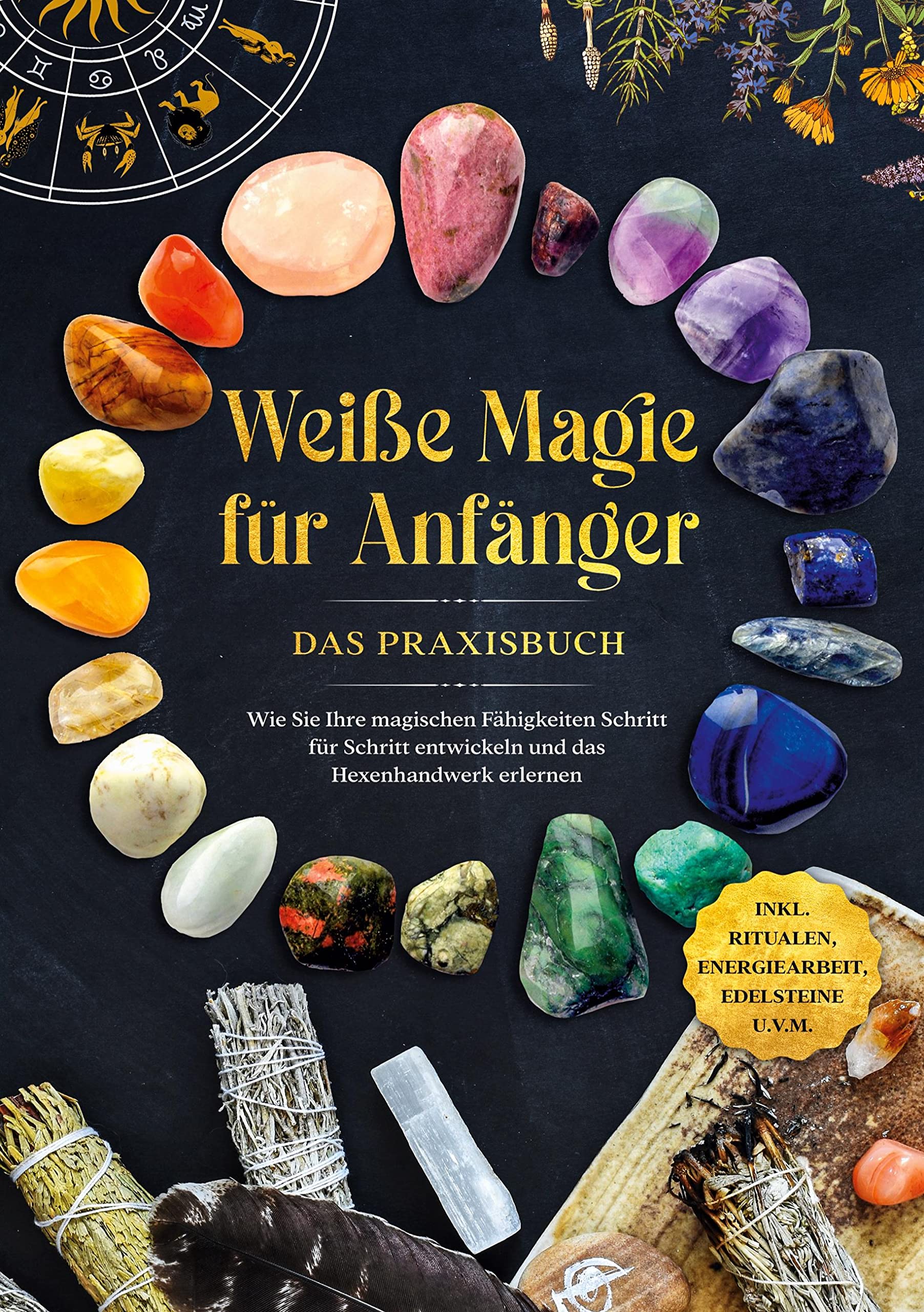 Weiße Magie für Anfänger - Das Praxisbuch: Wie Sie Ihre magischen Fähigkeiten Schritt für Schritt entwickeln und das Hexenhandwerk erlernen - inkl. Ritualen, Energiearbeit, Edelsteine u.v.m. Religion & Esotericism