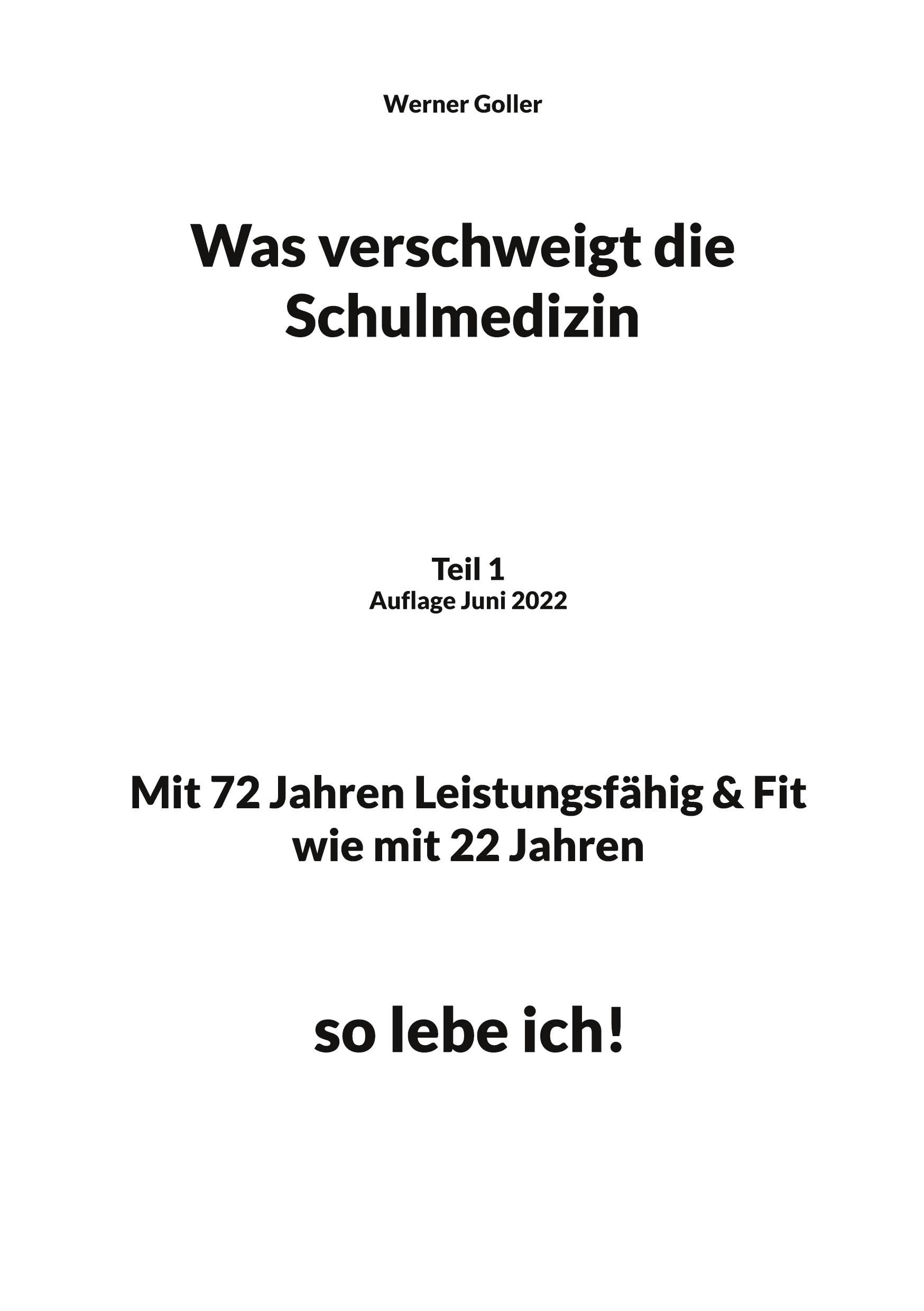 Was verschweigt die Schulmedizin: Teil 1 Auflage Juni 2022 Mit 72 Jahren Leistungsfähig & Fit wie mit 22 Jahren, so lebe ich! Health, Nutrition & Fitness