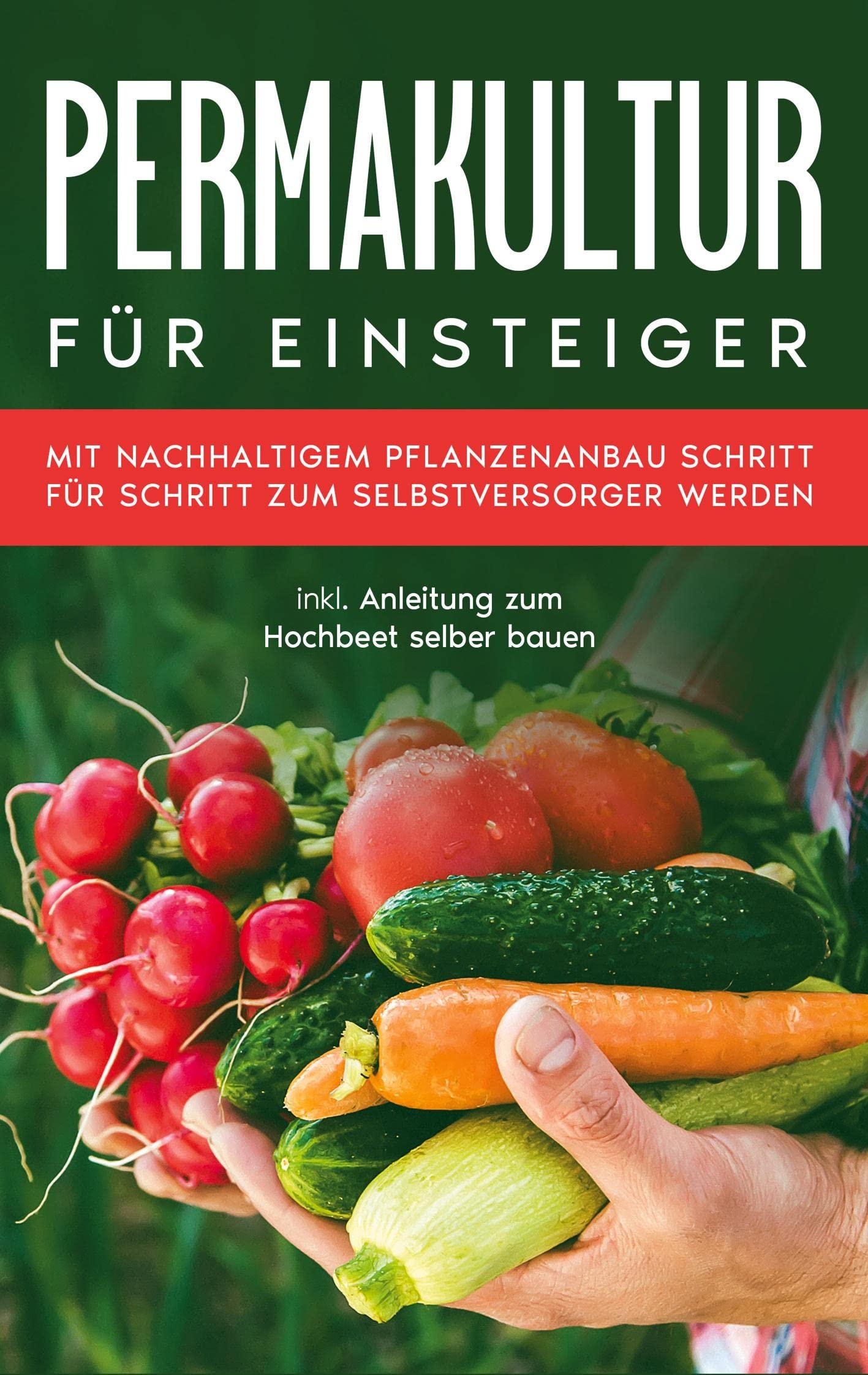 Permakultur für Einsteiger: Mit nachhaltigem Pflanzenanbau Schritt für Schritt zum Selbstversorger werden - inkl. Anleitung zum Hochbeet selber bauen Garden & Plants